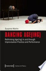 Dancing age(ing) rethinking age(ing) in and through improvisation practice and performance
