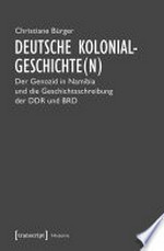 Deutsche Kolonialgeschichte(n) der Genozid in Namibia und die Geschichtsschreibung der DDR und BRD
