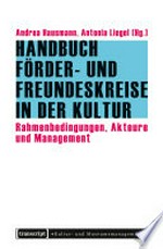 Handbuch Förder- und Freundeskreise in der Kultur: Rahmenbedingungen, Akteure und Management