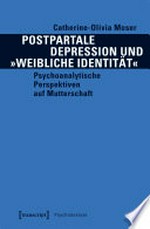 Postpartale Depression und "weibliche Identität" psychoanalytische Perspektiven auf Mutterschaft