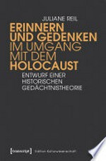 Erinnern und Gedenken im Umgang mit dem Holocaust: Entwurf einer historischen Gedächtnistheorie