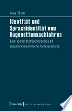 Identität und Sprachidentität von Hugenottennachfahren: eine identitätstheoretische und gesprächsanalytische Untersuchung