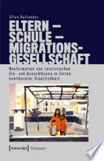 Eltern - Schule - Migrationsgesellschaft: Neuformation von rassistischen Ein- und Ausschlüssen in Zeiten neoliberaler Staatlichkeit