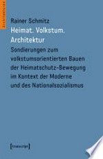 Heimat. Volkstum. Architektur: Sondierungen zum volkstumsorientierten Bauen der Heimatschutz-Bewegung im Kontext der Moderne und des Nationalsozialismus