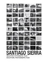 Santiago Sierra: Skulptur, Fotografie, Film ; [anlässlich der Ausstellung "Santiago Sierra. Skulptur, Fotografie, Film", Kunsthalle Tübingen, 23. März - 16. Juni 2013 ; Deichtorhallen Hamburg - Sammlung Falckenberg, 7. September 2013 - 12. Januar 2014]
