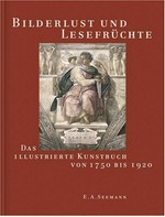 Bilderlust und Lesefrüchte: das illustrierte Kunstbuch von 1750 bis 1920 ; [Begleitbuch zur Ausstellung im Gutenberg-Museum Mainz vom 4. März bis 29. Mai 2005]