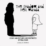 The shadow and her Wanda: story and pictures and footnotes by Paul Chan (strictly for children); [publ. on the occasion of the exhibition Paul Chan: The 7 Lights 2007, Serpentine Gallery]