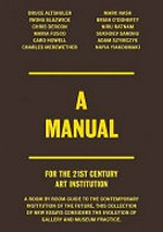 A manual [for the 21st century art institution: a room by room guide to the contemporary institution of the future] [this collection of new essays considers the evolution of gallery and museum practice]
