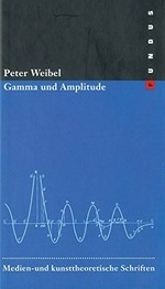 Gamma und Amplitude: medien- und kunsttheoretische Schriften