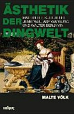 Ästhetik der Dingwelt: materielle Kultur bei Jean Paul, Aby Warburg und Walter Benjamin