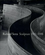 Richard Serra: sculpture 1985 - 1998 ; [... accompanies the exhibition Richard Serra ... presented at The Geffen Contemporary at The Museum of Contemporary Art, Los Angeles, 20 September 1998 - 3 January 1999]