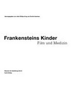 Frankensteins Kinder: Film und Medizin ; [erscheint aus Anlaß der Ausstellung im Museum für Gestaltung Zürich 8.3. - 20.4.1997]
