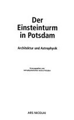 Der Einsteinturm in Potsdam: Architektur und Astrophysik; [Begleitband zur Ausstellung "Vom großen Refraktor zum Einsteinturm]