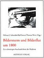 Bildersturm und Bilderflut um 1800: zur schwierigen Anschaulichkeit der Moderne ; [Beiträge einer im Februar 1999 an der Universität Bonn gehaltenen Tagung]