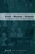 Kunst - Museum - Kontexte: Perspektiven der Kunst- und Kulturvermittlung ; [... im Jahr 2005 die internationale Konferenz "Aktuelle Ansätze in der Kunst- und Kulturvermittlung" ... Tagungsband ...]