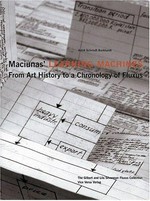 Maciunas' learning machines: from art history to a chronology of Fluxus ; [published on the occasion of the Exhibition Maciunas' "Learning Machines": From Art History to a Chronology of Fluxus" at the Kunstbibliothek, Staatliche Museen zu Berlin, October 31, 2003 to January 11, 2004]