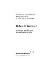 Geben & Nehmen: Stiftungen, Schenkungen, besondere Erwerbungen ; Deutsches Buch- und Schriftmuseum, Katalog zur Ausstellung, 21. Januar 2005 bis 30. April 2005