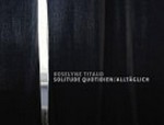 Roselyne Titaud - Solitude Quotidien/Alltäglich