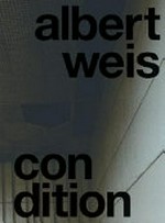 Albert Weis, Condition [anlässlich der Ausstellung Condition, im Brandenburgischen Kunstverein Potsdam und im Kunstverein Aichach]
