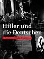 Hitler und die Deutschen: Volksgemeinschaft und Verbrechen ; [eine Ausstellung der Stiftung Deutsches Historisches Museum, Berlin, 15. Oktober 2010 bis 6. Februar 2011]