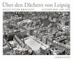 Über den Dächern von Leipzig: Luftbilder 1909-1935