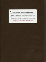 Verleger, Buchhändler & Antiquare aus Deutschland und Österreich in der Emigration nach 1933: ein biographisches Handbuch