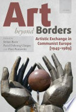 Art beyond borders: artistic exchange in communist Europe (1945-1989)