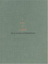 A forest of signs: art in the crisis of representation ; [this publication accompanies the Exhibition A Forest of Signs: Art in the Crisis of Representation, May 7 - August 13, 1989, organized by the Museum of Contemporary Art, Los Angeles]