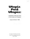 Utopia post Utopia: configurations of nature and culture in recent sculpture and photography ...