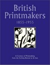British printmakers 1855 - 1955: a century of printmaking from the etching revival to St Ives