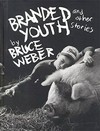 Branded youth and other stories by Bruce Weber [exhibition held at the National Portrait Gallery, London, from November 20, 1997, to February 8, 1998]
