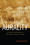 Aurality: listening and knowledge in nineteenth-century Colombia