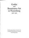 Gothic and Renaissance art in Nuremberg: 1300 - 1550 ; [this catalogue has been published in conjunction with the exhibition "Gothic and Renaissance Art in Nuremberg: 1300 - 1550" held at The Metropolitan Museum of Art, New York, April 8 - June 22, 1986, and at the Germanisches Nationalmuseum, Nuremberg, July 24 - September 28, 1986]