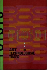010101: art in technological times ; [on the occasion of the exhibition organized by the San Francisco Museum of Modern Art and on view March 3 to July 8, 2001]