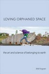 Loving orphaned space: the art and science of belonging to earth