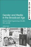 Gender and media in the broadcast age: women's radio programming at the BBC, CBC, and ABC