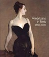 Americans in Paris: 1860 - 1900 : [published to accompany the Exhibition "Americans in Paris 1860 - 1900", at the National Gallery, London, 22 February - 21 May 2006, the Museum of Fine Arts, Boston, 25 June - 24 September 2006, and The Metropolitan Museum of Art, New York, 17 October 2006 - 28 January 2007]
