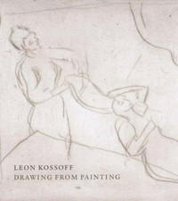 Leon Kossoff: drawing from painting ; [published to accompany the Exhibition "Leon Kossoff: Drawing from Painting" held at the National Gallery, London, from 14 March to 1 July 2007]
