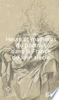 Heurs et malheurs du portrait dans la France du XVIIe siècle