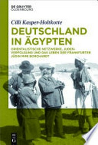 Deutschland in Ägypten: orientalistische Netzwerke, Judenverfolgung und das Leben der Frankfurter Jüdin Mimi Borchardt