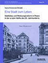 Eine Stadt zum Leben: Städtebau und Wohnungsreform in Posen in der ersten Hälfte des 20. Jahrhunderts