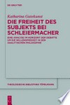 Die Freiheit des Subjekts bei Schleiermacher: eine Analyse im Horizont der Debatte um die Willensfreiheit in der analytischen Philosophie