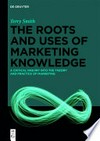 The roots and uses of marketing knowledge: a critical inquiry into the theory and practice of marketing