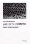Auschwitz darstellen: ästhetische Positionen zwischen Adorno, Spielberg und Walser