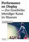 Performance on Display: zur Geschichte lebendiger Kunst im Museum