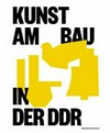 Kunst am Bau in der DDR: gesellschaftlicher Auftrag, politische Funktion, stadtgestalterische Aufgabe