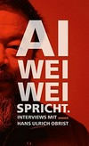 Ai Weiwei spricht: Interviews mit Hans Ulrich Obrist