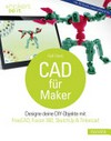 CAD für Maker: Designe deine DIY-Objekte mit FreeCAD, Fusion360, SketchUp & Tinkercad