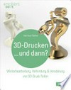 3D-Drucken .... und dann? Weiterbearbeitung, Verbindung & Veredelung deiner 3D-Druck-Teile
