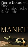 Manet: eine symbolische Revolution : Vorlesungen am Collège de France 1998-2000 : mit einem unvollendeten Manuskript von Pierre und Marie-Claire Bourdieu